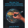 We are the Intelligent Designer, Designing the Anthropocene