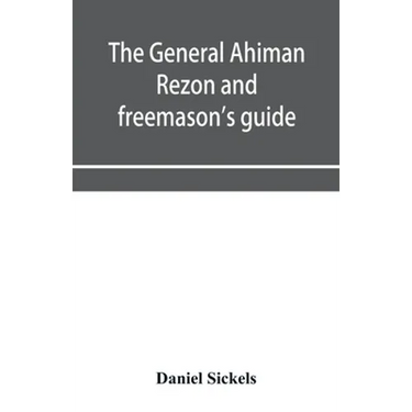 The general Ahiman rezon and freemason's guide: containing monitorial instructions in the degrees of entered apprentice, fellow-craft and master mason