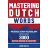 Mastering Dutch Words: Increase Your Vocabulary with Over 3,000 Dutch Words in Context