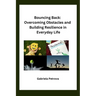 Bouncing Back: Overcoming Obstacles and Building Resilience in Everyday Life