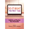Do It Right the First Time: Publish and Market Your Bestseller