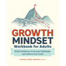 Growth Mindset Workbook for Adults: Build Confidence, Overcome Challenges, and Achieve Your Goals