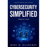 Cybersecurity Simplified: A Beginner's Guide