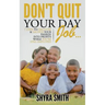 Don't Quit Your Day Job: 7 Steps To Discover & Launch Your Passion Into Profits While You're Still Employed