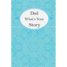 Dad What's Your Story: Dad's Fill In And Give Back Guided Questions Journal