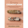 Bringing Ceremony Home: Creating Ceremony in an Easy at-Home Format for Spiritual DIYers!