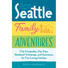 Seattle Family Adventures: City Escapades, Day Trips, Weekend Getaways, and Itineraries for Fun-Loving Families
