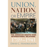 Union, Nation, or Empire: The American Debate Over International Relations, 1789-1941