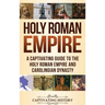 Holy Roman Empire: A Captivating Guide to the Holy Roman Empire and Carolingian Dynasty
