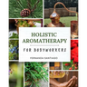 Holistic Aromatherapy for Bodyworkers