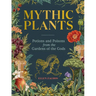 Mythic Plants: Potions and Poisons from the Gardens of the Gods