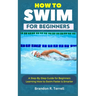 How to Swim for Beginners: A Step-By-Step Guide for Beginners Learning How to Swim Faster & Smarter