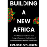 Building a New Africa: How Africa can Break Free from Foreign Influence and the Shackles of Underdevelopment and Build a New Future