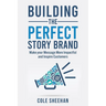 Building the Perfect StoryBrand: Make your Message More Impactful and Inspire Customers