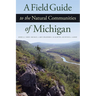 A Field Guide to the Natural Communities of Michigan