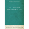 As Though It Were Actually True: A Christian Apologetics Primer