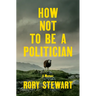 How Not to Be a Politician: A Memoir