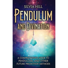 Pendulum and Divination: A Comprehensive Guide to Pendulums, and Other Future Prediction Methods