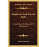 Skepticism And Animal Faith: Introduction To A System Of Philosophy