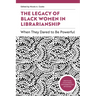 The Legacy of Black Women in Librarianship: When They Dared to Be Powerful