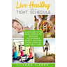 Live Healthy on a Tight Schedule: 5 Easy Ways for Busy People to Develop Sustainable Habits Around Food, Exercise and Self-Care