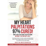 My Heart Palpitations 97% Cured!: How I Beat My Heart Palpitations Without the Doctor's Help