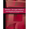 Abortion: The Legal, Medical, and Bioethical Perspectives