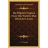 The Pilgrim's Progress From This World to That Which Is to Come