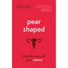 Pear-Shaped: The Life Story of Your Uterus