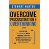 Overcome Procrastination & Overthinking (2 in 1): Develop Your Self-Discipline, Mental Toughness, & Healthy Lifelong Mindfulness Habits To Fulfil Your