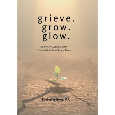 grieve. grow. glow. - A 52-Week Guided Journey Through Grief, Growth, and Grace