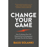 Change Your Game: How to Achieve Your Full Potential as an Entrepreneur & Create the Life You Desire