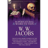 The Collected Supernatural and Weird Fiction of W. W. Jacobs: Twenty-One Short Stories of the Strange and Unusual including 'The Monkey's Paw', 'The B