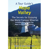 A Tour Guide's Napa Valley: The Secrets for Enjoying the World Famous Wineries Including Wine Tasting Tips Maps & a Detailed Directory