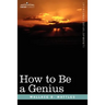 How to Be a Genius or the Science of Being Great