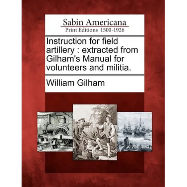 Instruction for Field Artillery: Extracted from Gilham's Manual for Volunteers and Militia.
