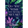 Do You Wish You Never Met Me?