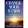 Change Your Stars: Live Your Purpose and Achieve Your Dreams