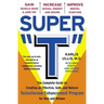 Super T: The Complete Guide to Creating an Effective, Safe and Natural Testosterone Enhancement Program for Men and Women