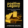 Positive Legacy: How to live a life of meaning and impact