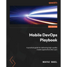 Mobile DevOps Playbook: A practical guide for delivering high-quality mobile applications like a pro