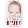 Alternate Reality: The Mostly True Story of How I Became a Sociopath or a Comical Look at My Messed Up Life