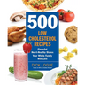 500 Low-Cholesterol Recipes: Flavorful Heart-Healthy Dishes Your Whole Family Will Love