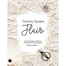 Granny Square Flair US Terms Edition: 50 Fresh, Modern Variations of the Classic Crochet Square