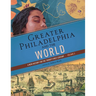 Greater Philadelphia and the World: A New History for the Twenty-First Century, Volume 3