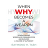 When Why Becomes a Weapon (Deweaponizing Workplace Communication and Building a Culture of Autonomy)