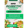 Super Diabetic Cookbook for Newly Diagnosed: Delicious Recipes and Practical Guidance for Managing Diabetes wit Ease