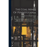 The Coal Mines Of Pennsylvania: Anthracite And Bituminous. Amount Produced, Names Of The Mines, Location Of The Mines, Names Of The Operators. Railroa