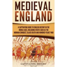Medieval England: A Captivating Guide to English History in the Middle Ages, Including Events Such as the Norman Conquest, Black Death, and Hundred Ye