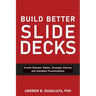 Build Better Slide Decks: Create Sharper Slides, Stronger Stories, and Standout Presentations